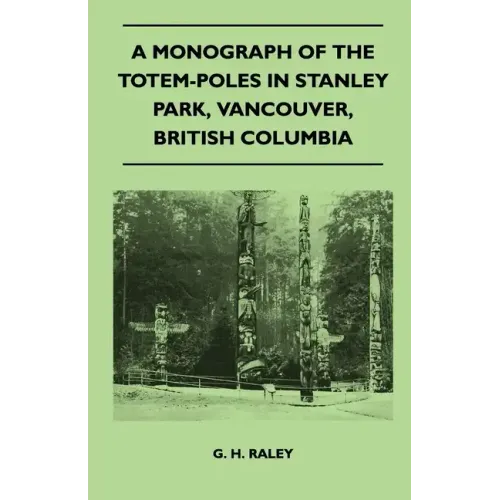 A Monograph of the Totem-Poles in Stanley Park, Vancouver, British Columbia