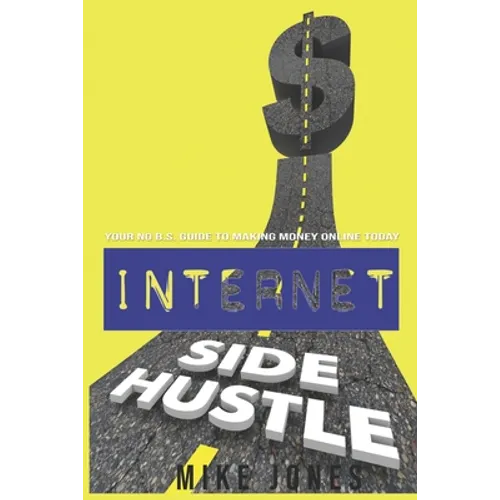 Internet Side Hustle: Your No B.S. Guide to Making Money Online Today