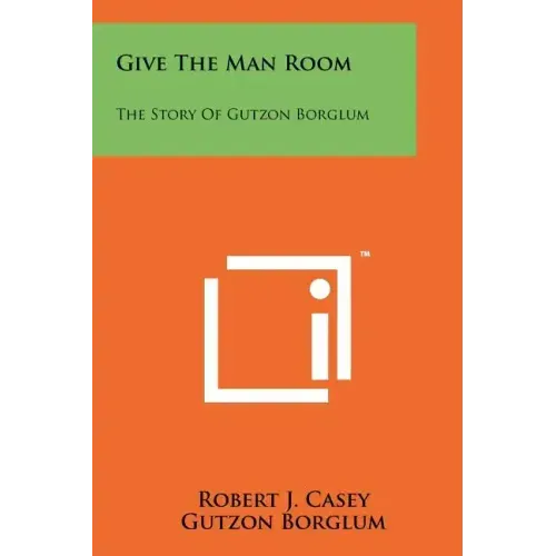 Give The Man Room: The Story Of Gutzon Borglum