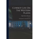 Cowboy Life On The Western Plains: The Reminiscences Of A Ranchman - Paperback