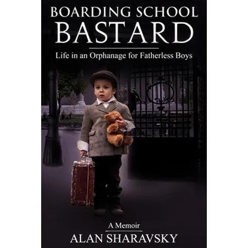 Boarding School Bastard. A Memoir: Life in an Orphanage for Fatherless Boys