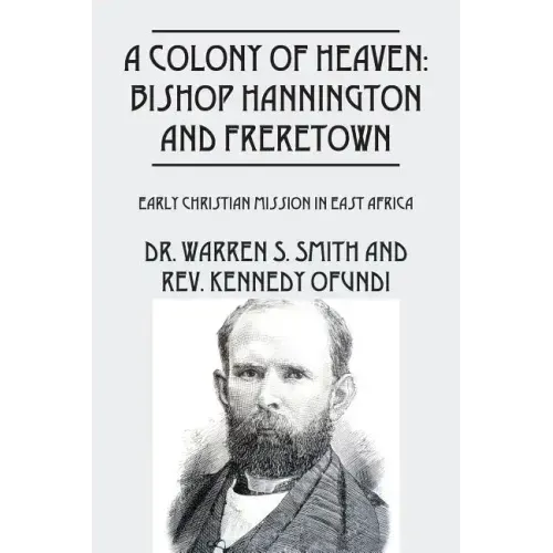 A Colony of Heaven: Bishop Hannington and Freretown - Early Christian Mission in East Africa