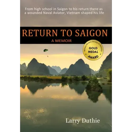 Return to Saigon: From High School in Saigon to his return there as a wounded Naval Aviator, Vietnam shaped his life