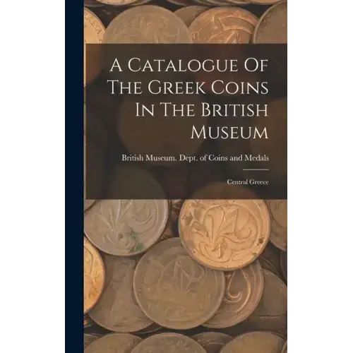A Catalogue Of The Greek Coins In The British Museum: Central Greece