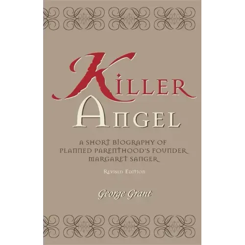 Killer Angel: A Short Biography of Planned Parenthood's Founder, Margaret Sanger