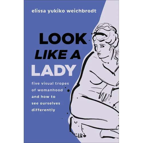 Look Like a Lady: Five Visual Tropes of Womanhood and How to See Ourselves Differently