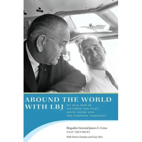 Around the World with LBJ: My Wild Ride as Air Force One Pilot, White House Aide, and Personal Confidant
