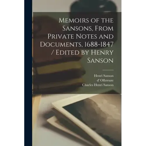 Memoirs of the Sansons, From Private Notes and Documents, 1688-1847 / Edited by Henry Sanson