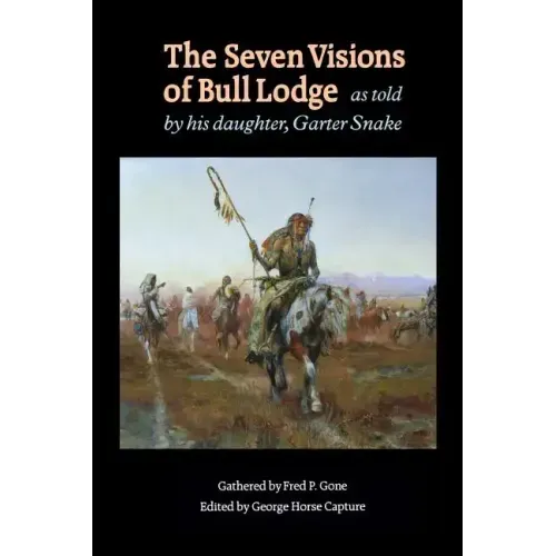 The Seven Visions of Bull Lodge: As Told by His Daughter, Garter Snake