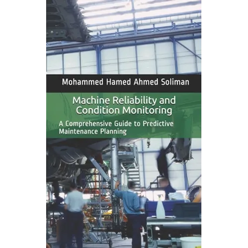 Machine Reliability and Condition Monitoring: A Comprehensive Guide to Predictive Maintenance Planning