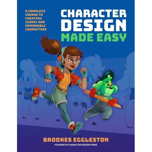 Character Design Made Easy: A Complete Course to Creating Iconic and Memorable Characters