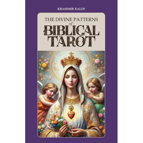 The Divine Patterns of Biblical Tarot: Experience the Transformative Power of Faith