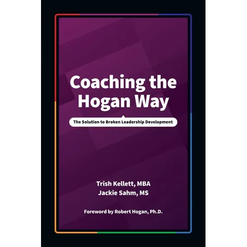 Coaching the Hogan Way: The Solution to Broken Leadership Development