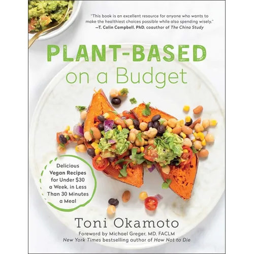 Plant-Based on a Budget: Delicious Vegan Recipes for Under $30 a Week, in Less Than 30 Minutes a Meal