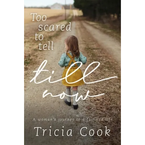 Too Scared to Tell Till Now: A woman's journey to a fulfilled life