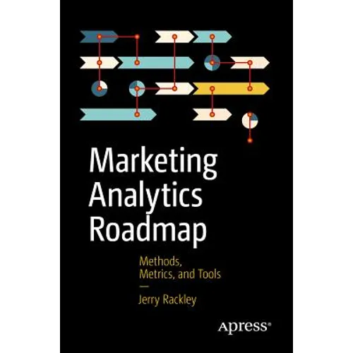 Marketing Analytics Roadmap: Methods, Metrics, and Tools