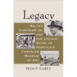 Legacy: Walter Chrysler Jr. and the Untold Story of Norfolk's Chrysler Museum of Art