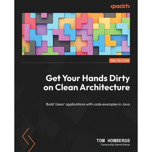 Get Your Hands Dirty on Clean Architecture: Build 'clean' applications with code examples in Java