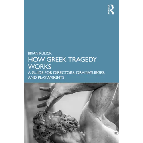 How Greek Tragedy Works: A Guide for Directors, Dramaturges, and Playwrights