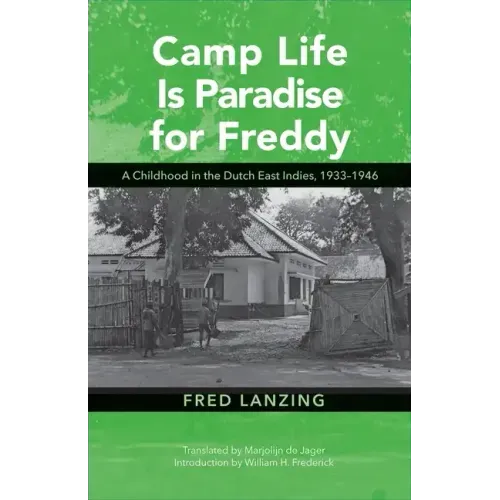 Camp Life Is Paradise for Freddy: A Childhood in the Dutch East Indies, 1933-1946