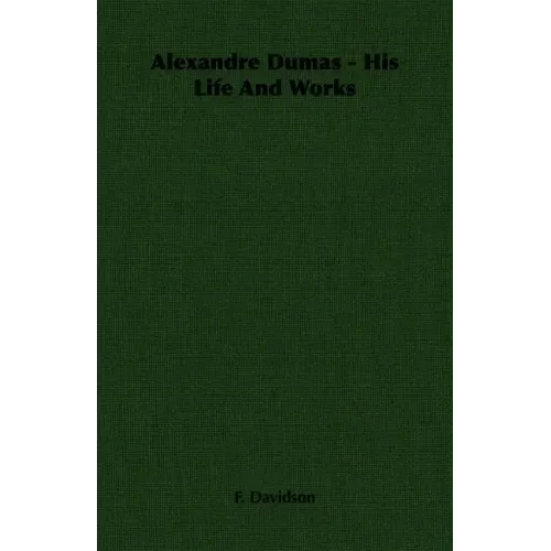Alexandre Dumas - His Life And Works