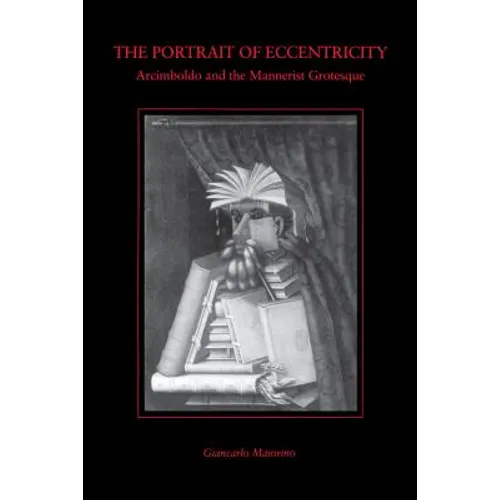 The Portrait of Eccentricity: Arcimboldo and the Mannerist Grotesque
