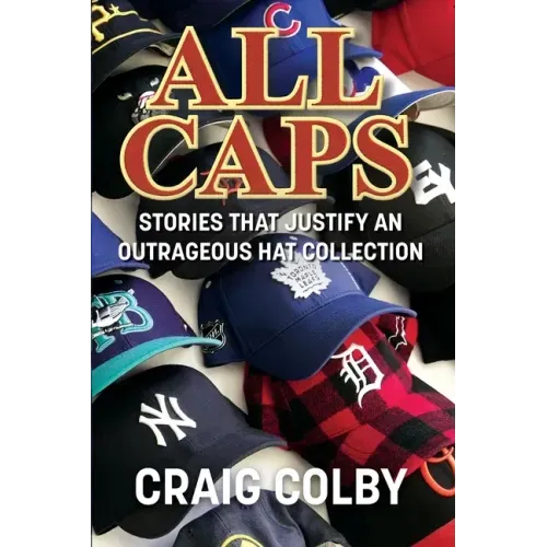 All Caps: Stories That Justify an Outrageous Hat Collection