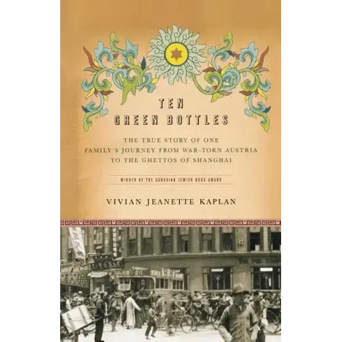 Ten Green Bottles: The True Story of One Family's Journey from War-Torn Austria to the Ghettos of Shanghai
