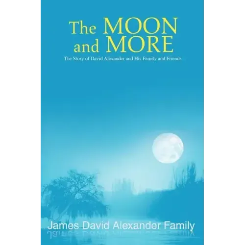 The Moon and More: The Story of David Alexander and His Family and Friends