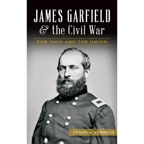 James Garfield and the Civil War: For Ohio and the Union