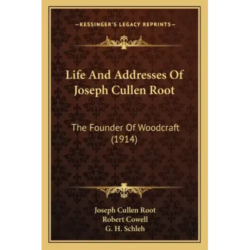 Life And Addresses Of Joseph Cullen Root: The Founder Of Woodcraft (1914)