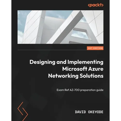 Designing and Implementing Microsoft Azure Networking Solutions: Exam Ref AZ-700 preparation guide