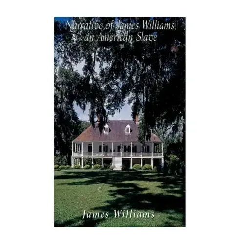 Narrative of James Williams, an American Slave: Who Was for Several Years a Driver on a Cotton Plantation in Alabama