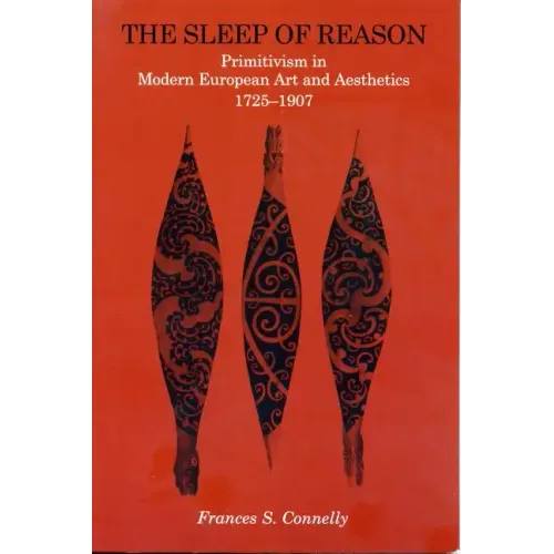 The Sleep of Reason: Primitivism in Modern European Art and Aesthetics, 1725-1907