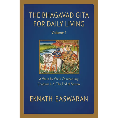 The Bhagavad Gita for Daily Living, Volume 1: A Verse-By-Verse Commentary: Chapters 1-6 the End of Sorrow