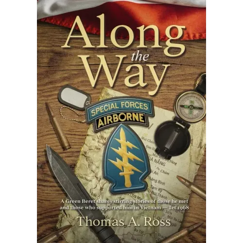 Along the Way: A Green Beret shares stirring stories of those he met and those who supported him in Vietnam - Tet 1968