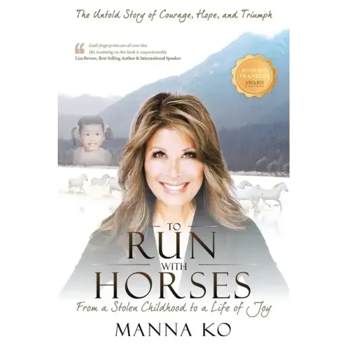 To Run with Horses: From a Stolen Childhood to a Life of Joy - the Untold Story of Courage, Hope, and Triumph