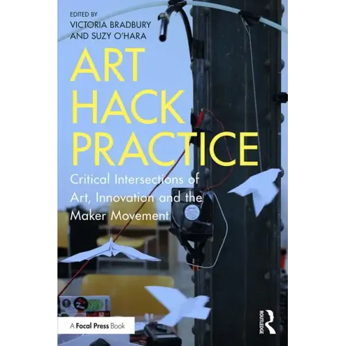 Art Hack Practice: Critical Intersections of Art, Innovation and the Maker Movement