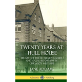 Twenty Years at Hull House: History of the Settlement House and Social Reformism in Chicago's West Side (Hardcover) - Hardcover