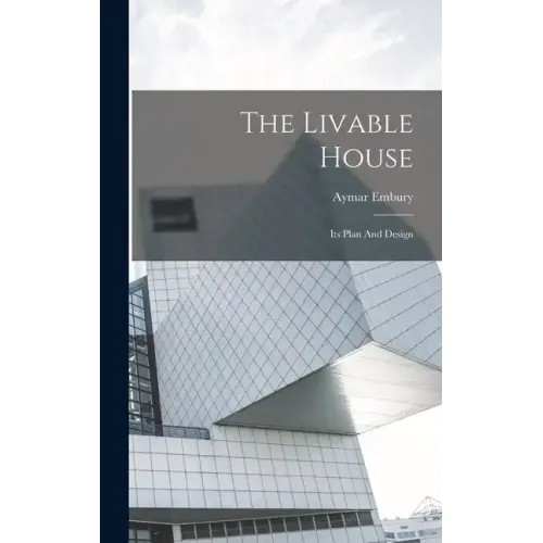 The Livable House: Its Plan And Design