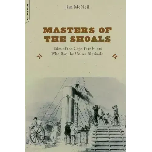 Masters of the Shoals: Tales of the Cape Fear Pilots Who Ran the Union Blockade
