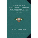 Annals Of The Kingdom Of Ireland By The Four Masters V2: The Earliest Period To The Year 1616 (1856) - Hardcover