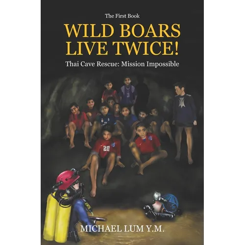 Wild Boars Live Twice!: Thai Cave Rescue: Mission Impossible