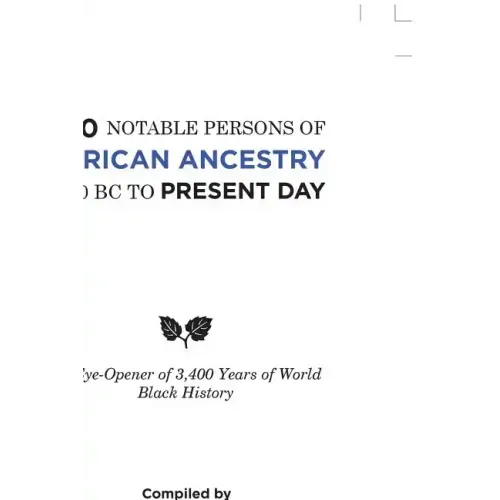 700 Notable Persons of African Ancestry 1400 Bc to Present Day: An Eye-Opener of 3,400 Years of World Black History
