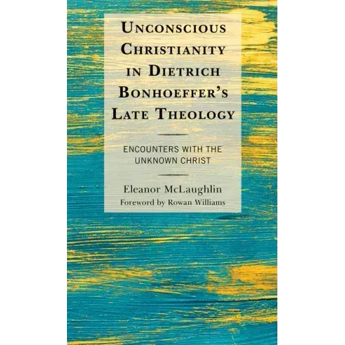 Unconscious Christianity in Dietrich Bonhoeffer's Late Theology: Encounters with the Unknown Christ