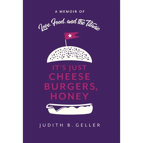 It's Just Cheeseburgers, Honey: A Memoir of Love, Food, and the Titanic