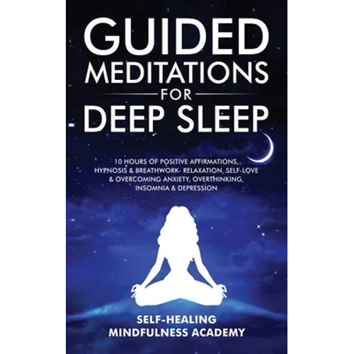 Guided Meditations For Deep Sleep: 10 Hours Of Positive Affirmations, Hypnosis& Breathwork- Relaxation, Self-Love & Overcoming Anxiety, Overthinking,
