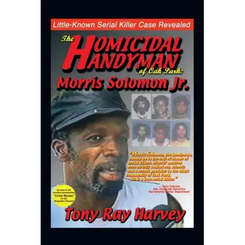 The Homicidal Handyman of Oak Park: Morris Solomon Jr.: The Sexual Crimes & Serial Murders of Morris Solomon Jr.