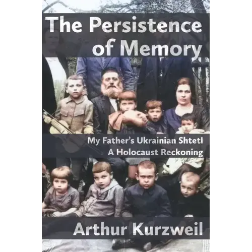 The Persistence of Memory: My Father's Ukrainian Shtetl - A Holocaust Reckoning