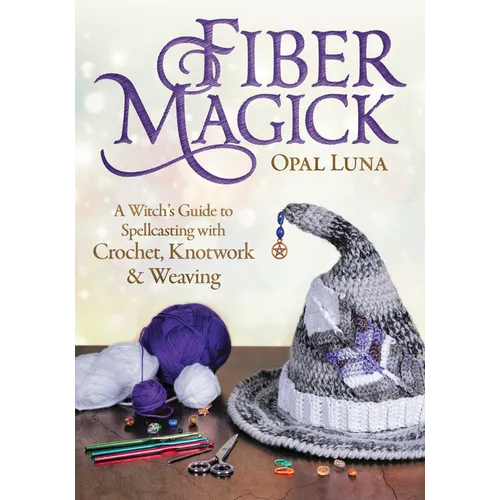 Fiber Magick: A Witch's Guide to Spellcasting with Crochet, Knotwork & Weaving